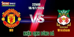 Nhận định MU vs Wrexham, 22h00 ngày 18/7: Quỷ đỏ khởi đầu thuận lợi